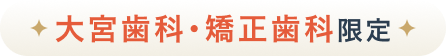 大宮歯科・矯正歯科限定
